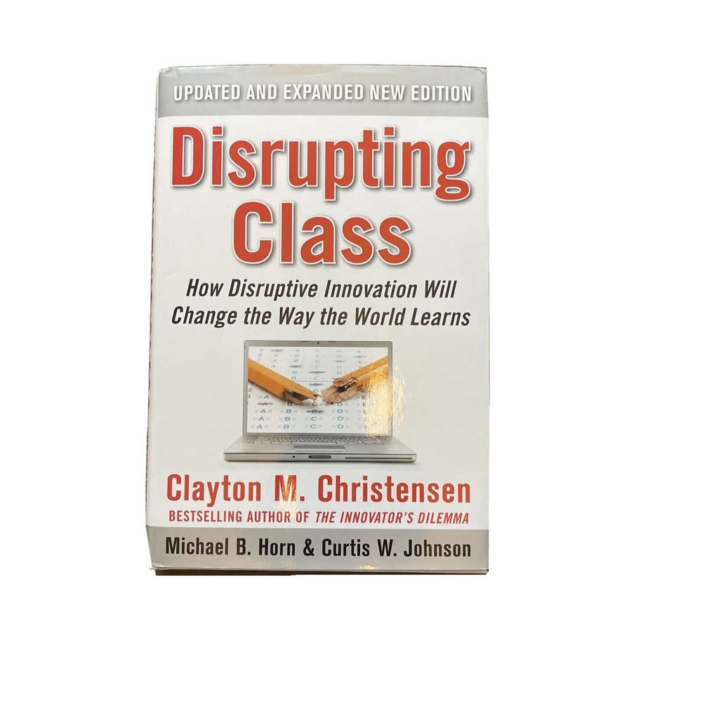 Disrupting Class: How Disruptive Innovation Will Change the Way the World Learns